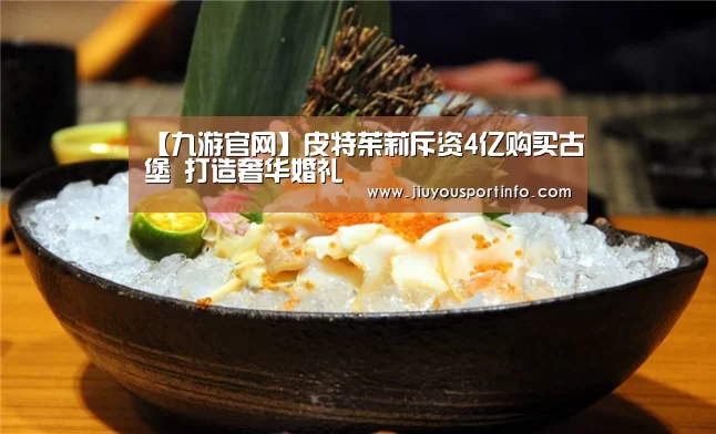 【九游官网】皮特茱莉斥资4亿购买古堡 打造奢华婚礼